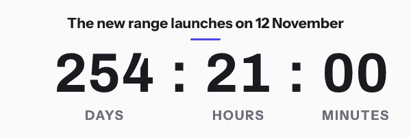 The new range launches on 12 November, with 254 days 21 hours 00 minutes left