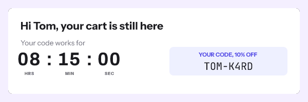 Hi Tom, your cart is still here, with 08 hours 15 minutes 00 seconds left and the code TOM-K4RD