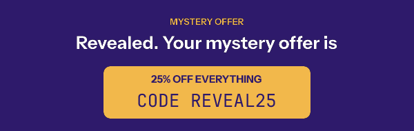 The same image after the reveal: Revealed. Your mystery offer is 25% off everything, code REVEAL25