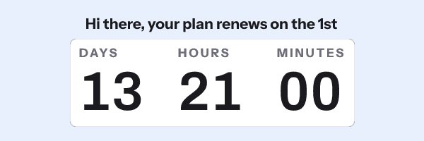 Renewal date: Hi there, your plan renews on the 1st, with its countdown