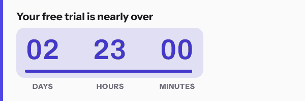 Trial ending: Your free trial is nearly over, with its countdown